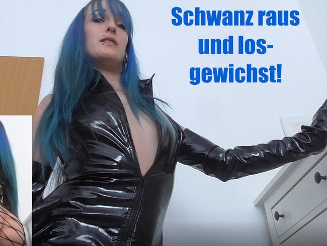 Schwanz raus und losgewichst!