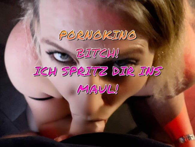 Pornokino Bitch! Ich Spritz dir ins Maul!