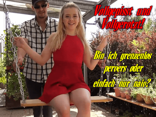 Vollgepisst und Vollgerotzt! Bin ich grenzenlos pervers oder einfach nur naiv?