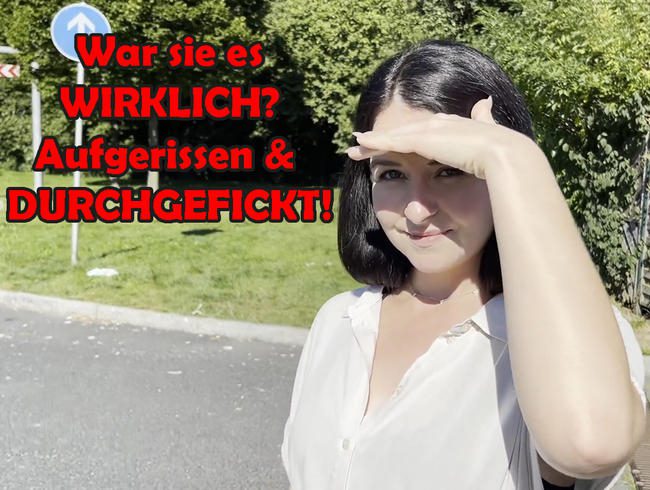 War sie es wirklich? Aufgerissen und durchgefickt!