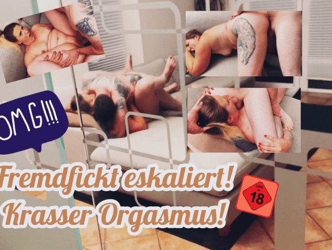 Fremdfick eskaliert! Krasser Orgasmus!