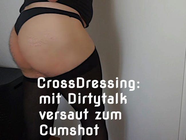 Crossdresser Abenteuer mit Dirtytalk und Wichsanleitung zum Mitmachen