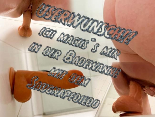 Userwunsch!! ich mach´s mir mit dem Saugnapfdildo in der Badewanne