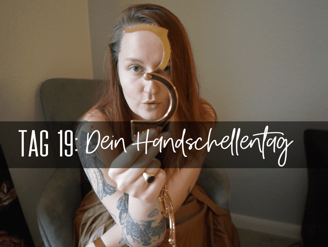 Tag 19: Dein Handschellentag