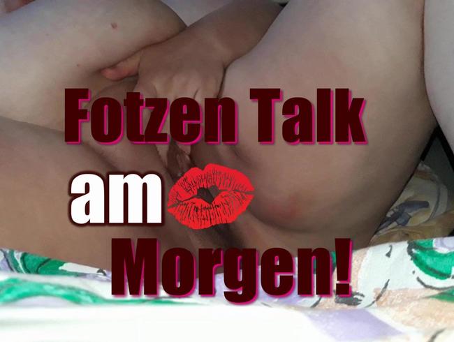 Fotzen Talk am Morgen Oh ja das bin ich notgeil am Morgen da dachte..