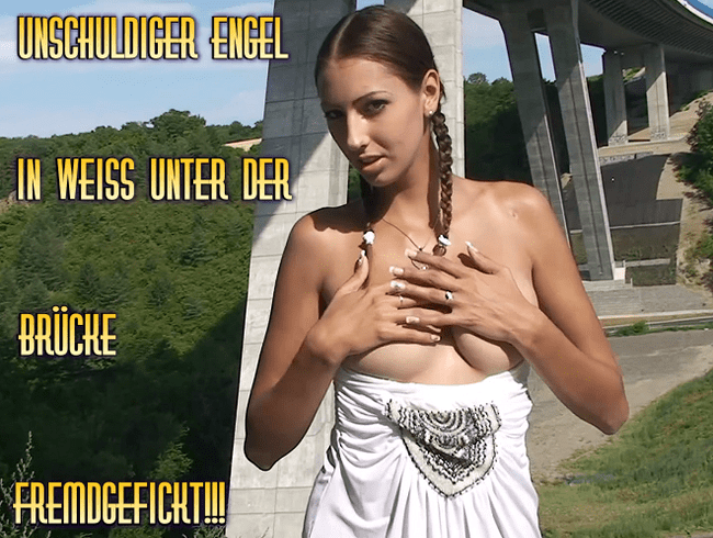 Unschuldiger Engel in weiß unter der Brücke fremdgefickt!!!