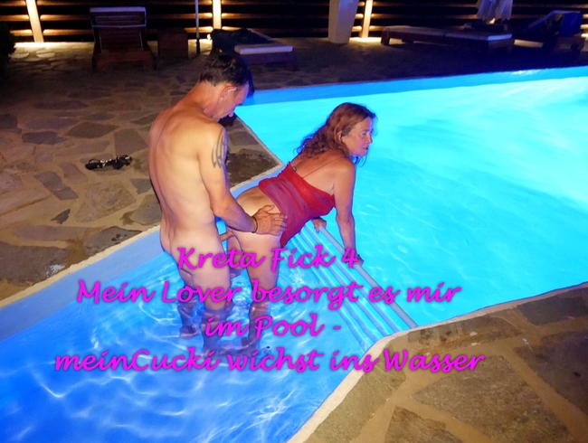 Kreta Fick 4 - Mein Lover besorgt es mir im Pool – mein Cucki wichst ins Wasser