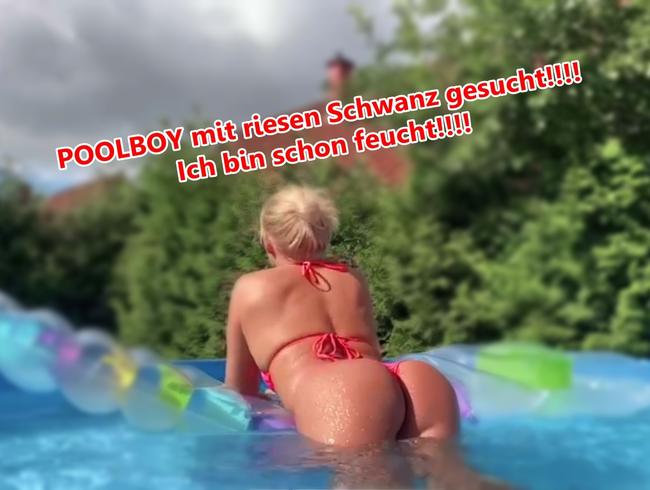 POOLBOY mit riesen Schwanz gesucht!!!! Ich bin schon feucht!!!!