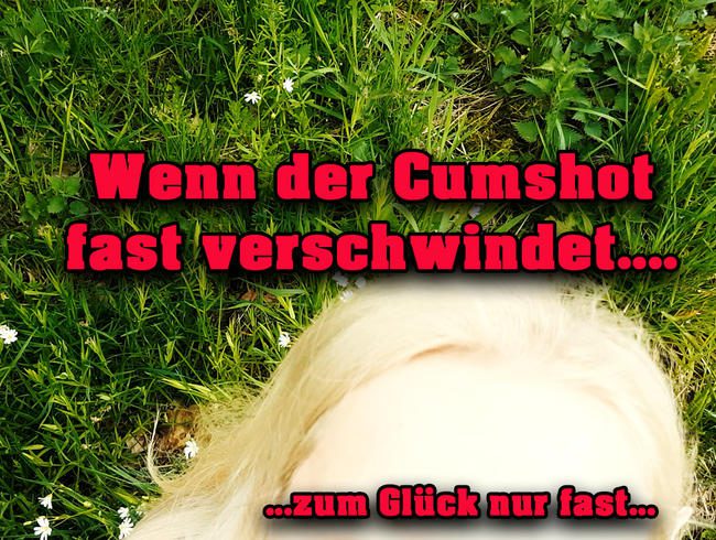 Wenn der Cumshot fast verschwindet