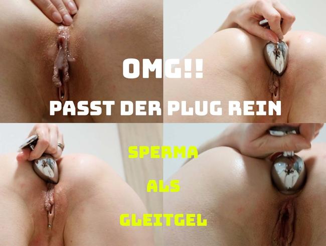 OMG!! Passt der Plug rein SPERMA als GLEITGEL