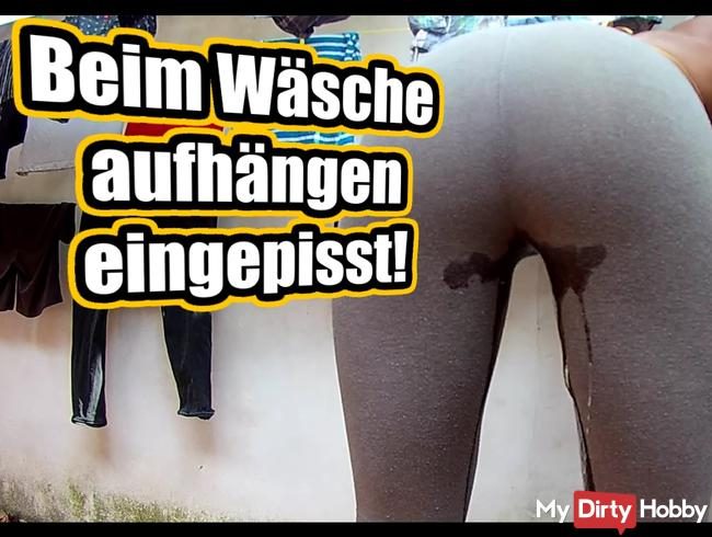 Beim Wäsche aufhängen eingepisst !!!