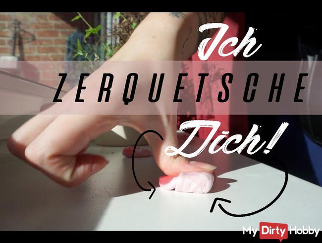 Ich zerquetsche Dich