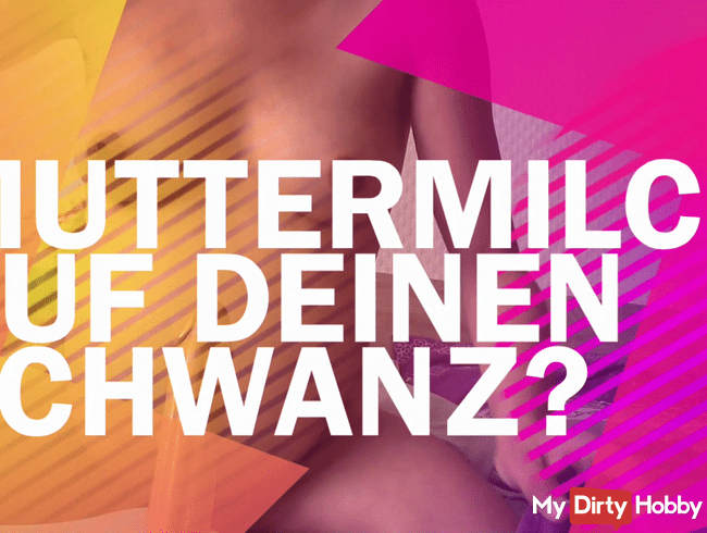 Muttermilch auf deinen Schwanz