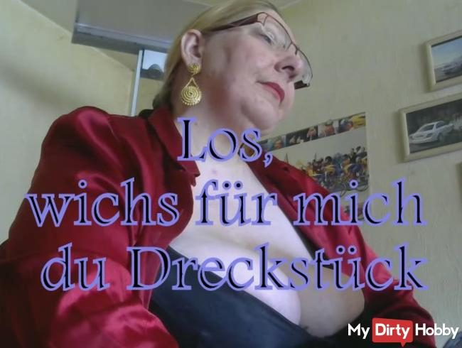 Los, wix für mich du Dreckstück