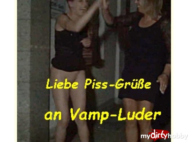 Liebe Piss-Grüße an Vamp-Luder