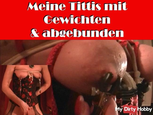 Meine Tittis mit Gewichten & abgebunden